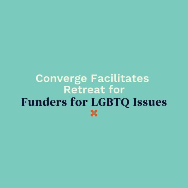 Converge Facilitates Retreat for Funders for LGBTQ Issues